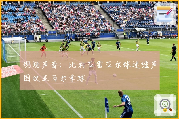 现场声音：比利亚雷亚尔球迷嘘声围攻亚马尔拿球